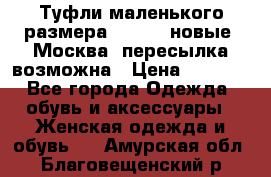 Туфли маленького размера 32 - 33 новые, Москва, пересылка возможна › Цена ­ 2 800 - Все города Одежда, обувь и аксессуары » Женская одежда и обувь   . Амурская обл.,Благовещенский р-н